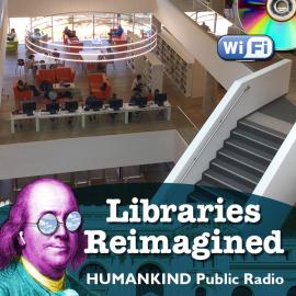 Libraries Reimagined: A HUMANKIND Public Radio Special