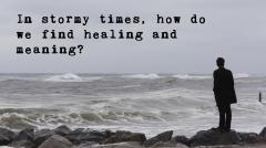 In these stormy times, how do we fnd healing and meaning?